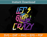 Lets Glow Crazy Party Svg Png Dxf Digital Cutting File