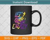 Lets Glow Crazy Party Svg Png Dxf Digital Cutting File