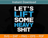 Let's Lift Some Heavy Shit Weightlifting Fitness Lover Svg Png Dxf Digital Cutting File