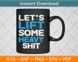 Let's Lift Some Heavy Shit Weightlifting Fitness Lover Svg Png Dxf Digital Cutting File