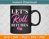 Let's Roll Bitches Funny Player Bunco Dice Game Party Night Svg Png Dxf File