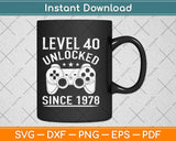 Level 40 Unlocked Gifts 40th Birthday Gamer Svg Design Printable Cutting Files