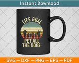 Life Goal Pet All The Dogs Funny Dog Lover Svg Png Dxf Digital Cutting File