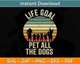 Life Goal Pet All The Dogs Funny Dog Lover Svg Png Dxf Digital Cutting File