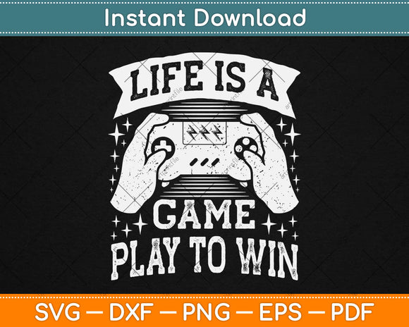 Life is a Game Play to Win Svg Design Cricut Printable Cutting Files