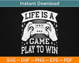 Life is a Game Play to Win Svg Design Cricut Printable Cutting Files