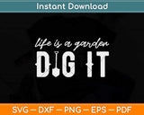 Life Is a Garden Dig It Gardening Svg Png Dxf Digital Cutting File