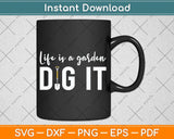 Life Is a Garden Dig It - Gardening Svg Png Dxf Digital Cutting File