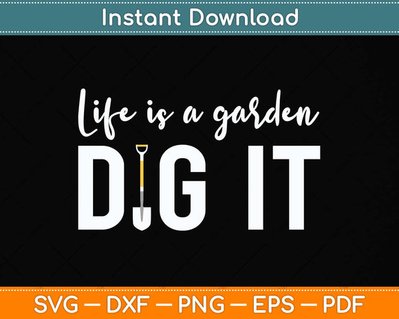 Life Is a Garden Dig It - Gardening Svg Png Dxf Digital Cutting File