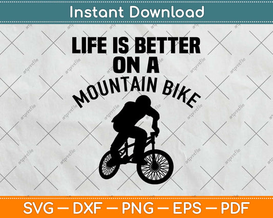 Life Is Better On A Mountain Bike Svg Design Cricut Printable Cutting Files