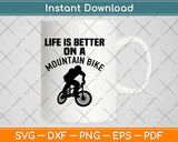 Life Is Better On A Mountain Bike Svg Design Cricut Printable Cutting Files
