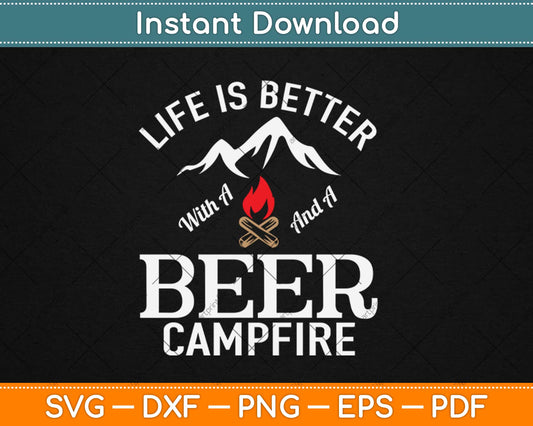 Life is Better with Beer and a Campfire Svg Design Cricut Printable Cutting Files