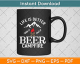 Life is Better with Beer and a Campfire Svg Design Cricut Printable Cutting Files