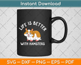 Life Is Better With Hamsters Svg Design Cricut Printable Cutting Files
