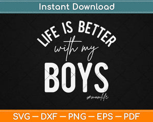 Life Is Better With My Boys Mom Life Mother's Day Svg Design Printable Cutting Files