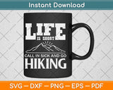 Life Is Short Call In Sick And Go Hiking Svg Design Cricut Printable Cutting Files