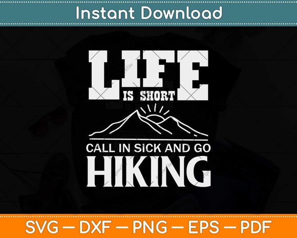 Life Is Short Call In Sick And Go Hiking Svg Design Cricut Printable Cutting Files