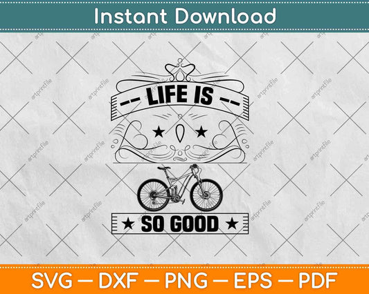 Life Is So Good Cycling Svg Design Cricut Printable Cutting Files