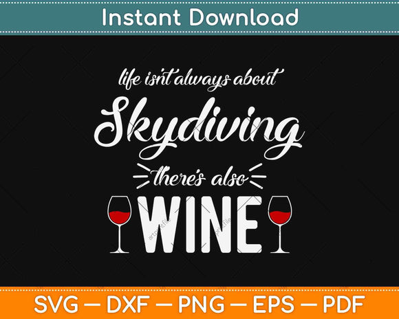 Life Isn’t Always About Skydiving There’s Also Wine Svg Design