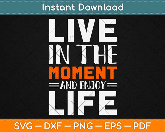 Live In The Moment And Enjoy Your Life Svg Design Cricut Printable Cutting Files