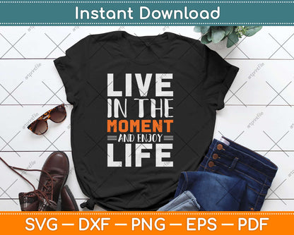 Live In The Moment And Enjoy Your Life Svg Design Cricut Printable Cutting Files