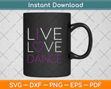 Live Love Dance I Love Dance Svg Png Dxf Digital Cutting File