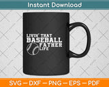 Livin That Baseball Father Life Svg Design Cricut Printable Cutting Files