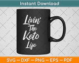 Livin' The Keto Life Ketogenic Diet Svg Png Dxf Cutting File