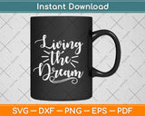 Living The Dream Inspirational Motivational Svg Design Cricut Printable Cutting Files