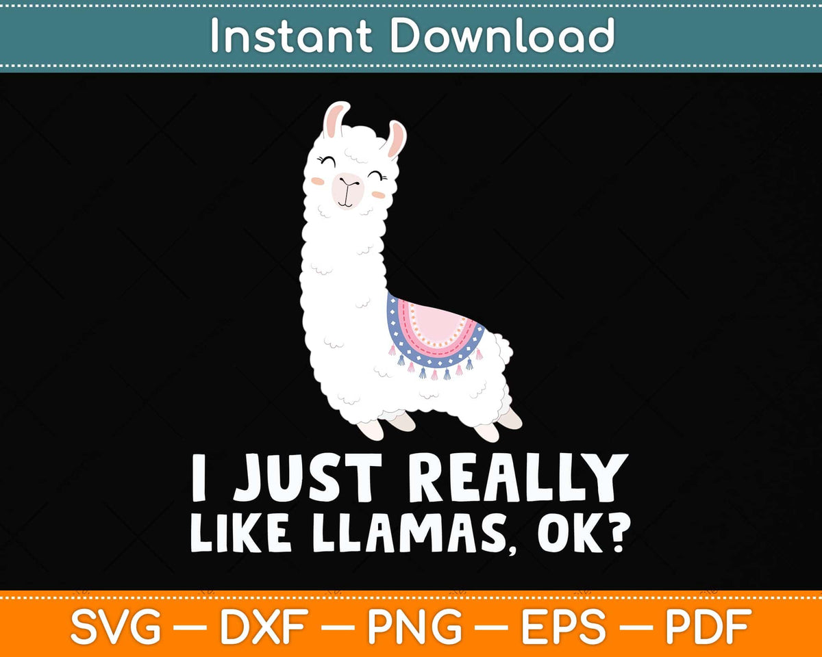 Llama Lover I Just Really Like Llamas OK Funny Llama Svg Png Dxf Digital Cutting File