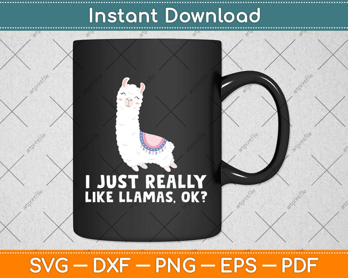 Llama Lover I Just Really Like Llamas OK Funny Llama Svg Png Dxf Digital Cutting File
