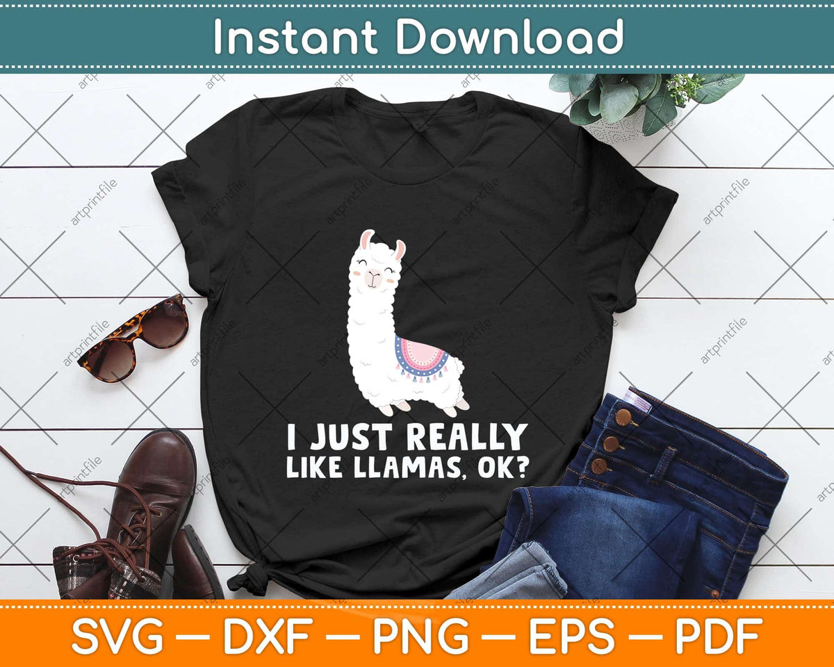 Llama Lover I Just Really Like Llamas OK Funny Llama Svg Png Dxf Digital Cutting File
