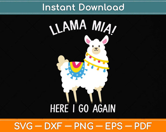 Llama Mia Here I Go Again Funny Llama Svg Png Dxf Digital Cutting File