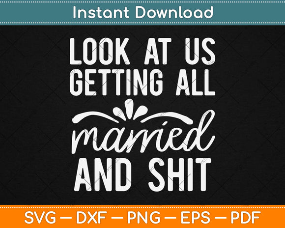 Look At Us Getting All Married And Shit Svg Design Cricut Printable Cutting Files