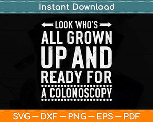 Look Who's All Grown Up And Ready For A Colonoscopy Svg Png Dxf Cutting File