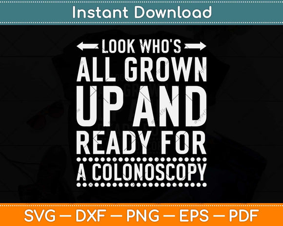 Look Who's All Grown Up And Ready For A Colonoscopy Svg Png Dxf Cutting File