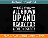 Look Who's All Grown Up And Ready For A Colonoscopy Svg Png Dxf Cutting File