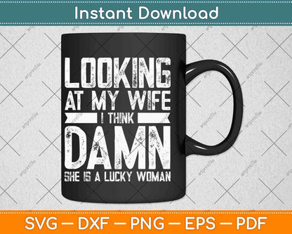 Looking At My Wife I Think Damn She Is A Lucky Woman Svg Png Dxf File