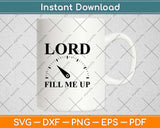 Lord Fill Me Up Christian Motivational Svg Design Cricut Printable Cutting Files