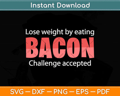 Lose Weight By Eating Bacon Challenge Accepted Keto Diet Svg Design