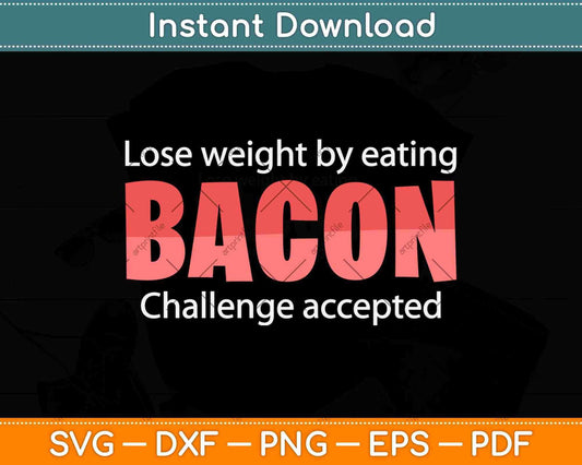 Lose Weight By Eating Bacon Challenge Accepted Keto Diet Svg Design
