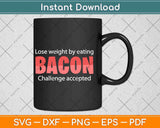 Lose Weight By Eating Bacon Challenge Accepted Keto Diet Svg Design