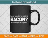 Lose Weight By Eating Bacon Challenge Accepted Svg Design