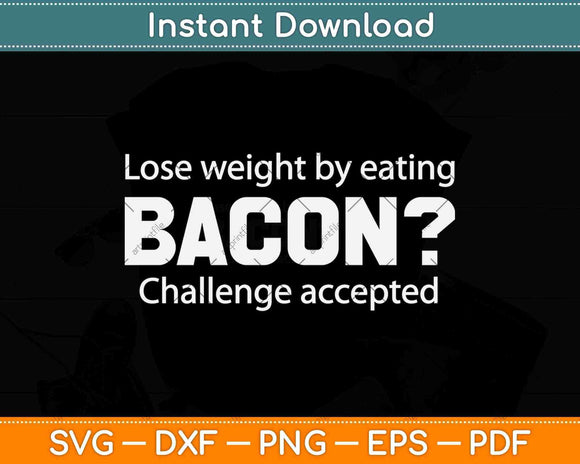 Lose Weight By Eating Bacon Challenge Accepted Svg Design