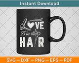 Love is in the Hair - Hairstylist Hairdresser Beautician Svg Png Dxf Digital Cutting File