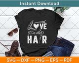 Love is in the Hair - Hairstylist Hairdresser Beautician Svg Png Dxf Digital Cutting File