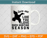 Love me Like You Love Duck Hunting Season Funny Birds Hunter Svg Design Cut File
