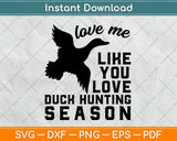 Love me Like You Love Duck Hunting Season Funny Birds Hunter Svg Design Cut File