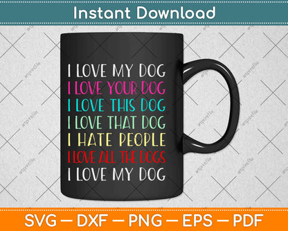 Love My Dog Love Your Dog Love All The Dogs I Hate People Svg Png Dxf Cutting File