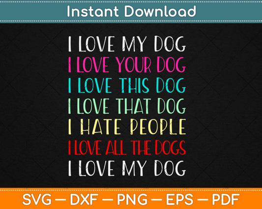 Love My Dog Love Your Dog Love All The Dogs I Hate People Svg Png Dxf Cutting File